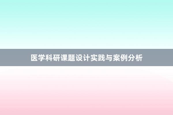 医学科研课题设计实践与案例分析